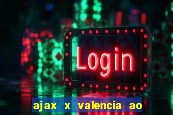 ajax x valencia ao vivo futemax